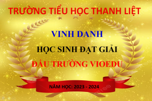 TIỂU HỌC THANH LIỆT TỰ HÀO VINH DANH HỌC SINH ĐẠT THÀNH TÍCH CAO TRONG CUỘC THI ĐẤU TRƯỜNG VIOEDU NĂM HỌC 2023 – 2024