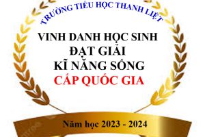 TRƯỜNG TIỂU HỌC THANH LIỆT VINH DANH 16 THÍ SINH ĐẠT GIẢI CAO TRONG SÂN CHƠI KỸ NĂNG SỐNG KNS CẤP QUỐC GIA  NĂM HỌC 2023 – 2024