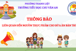 THÔNG BÁO LIÊN QUAN ĐẾN NGUỒN THỰC PHẨM CHO BỮA ĂN BÁN TRÚ TẠI TRƯỜNG TIỂU HỌC CHU VĂN AN