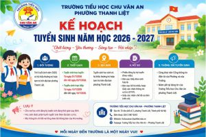 KẾ HOẠCH TUYỂN SINH LỚP 1 NĂM HỌC 2026 -2027 TRƯỜNG TIỂU HỌC CHU VĂN AN PHƯỜNG THANH LIỆT